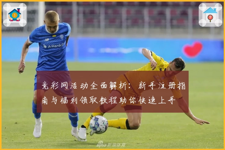 竞彩网活动全面解析：新手注册指南与福利领取教程助你快速上手