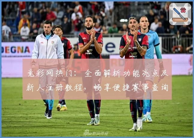 竞彩网热门：全面解析功能亮点及新人注册教程，畅享便捷赛事查询新体验