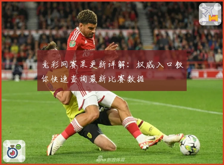 竞彩网赛果更新详解：权威入口教你快速查询最新比赛数据