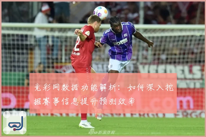 竞彩网数据功能解析:如何深入挖掘赛事信息提升预测效率