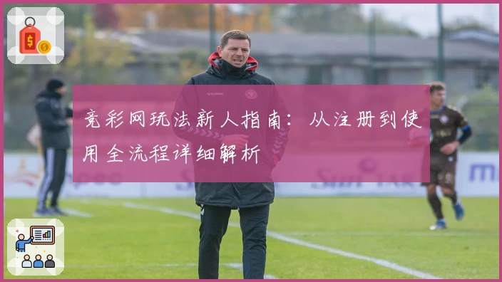 竞彩网玩法新人指南：从注册到使用全流程详细解析