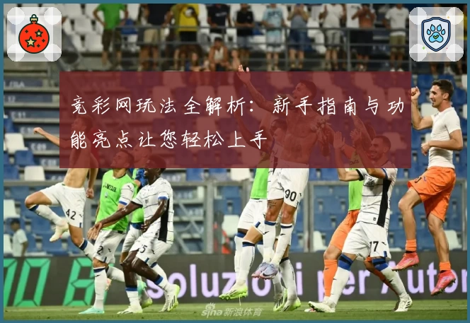 竞彩网玩法全解析：新手指南与功能亮点让您轻松上手