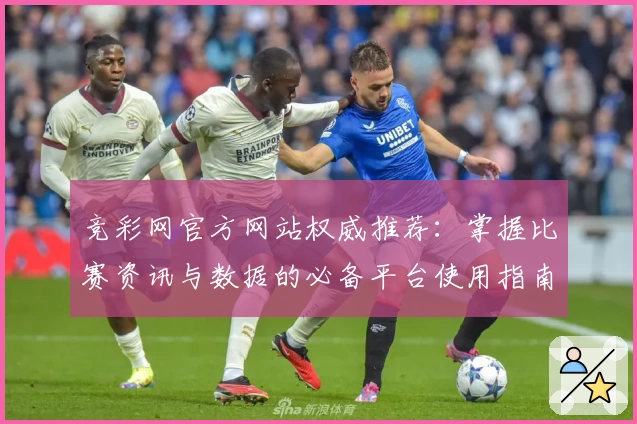 竞彩网官方网站权威推荐：掌握比赛资讯与数据的必备平台使用指南