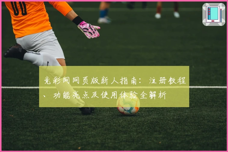 竞彩网网页版新人指南：注册教程、功能亮点及使用体验全解析