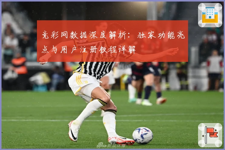 竞彩网数据深度解析：独家功能亮点与用户注册教程详解