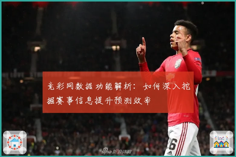 竞彩网数据功能解析：如何深入挖掘赛事信息提升预测效率
