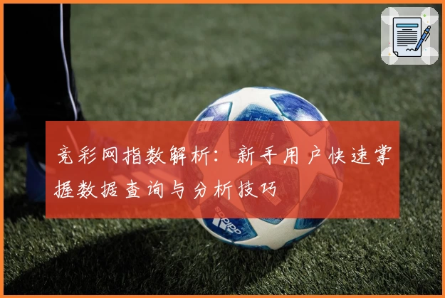 竞彩网指数解析：新手用户快速掌握数据查询与分析技巧