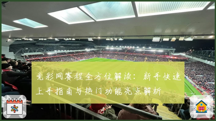 竞彩网赛程全方位解读：新手快速上手指南与热门功能亮点解析