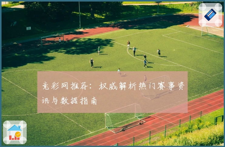 竞彩网推荐：权威解析热门赛事资讯与数据指南