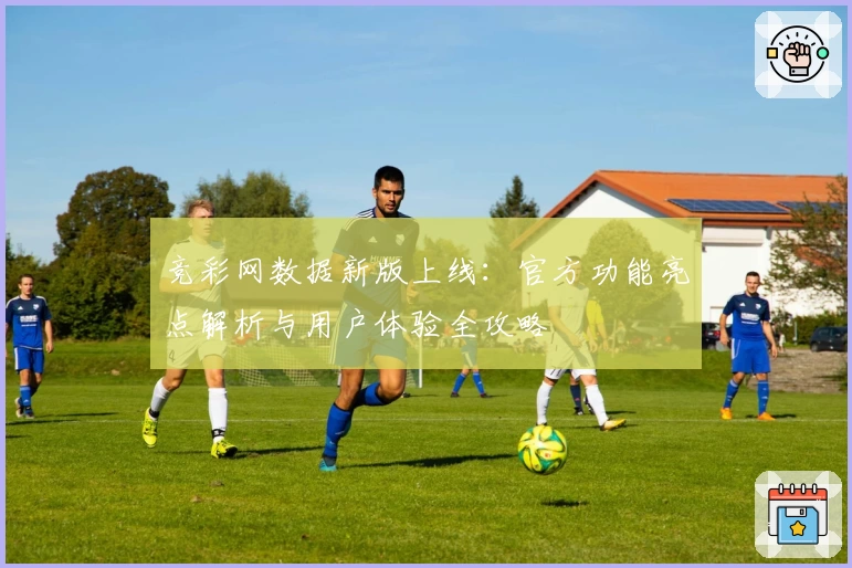 竞彩网数据新版上线：官方功能亮点解析与用户体验全攻略
